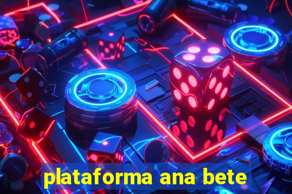 plataforma ana bete